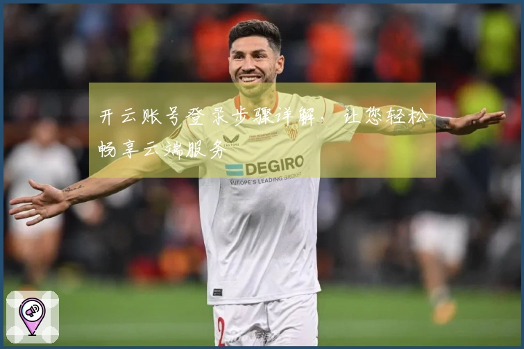 开云账号登录步骤详解，让您轻松畅享云端服务