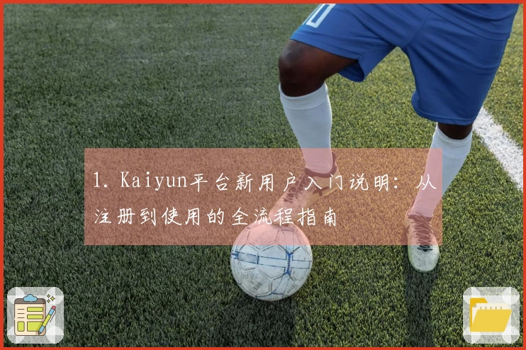 1. Kaiyun平台新用户入门说明：从注册到使用的全流程指南