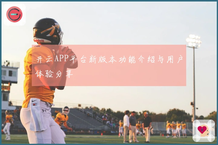 开云APP平台新版本功能介绍与用户体验分享